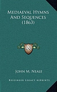 Mediaeval Hymns and Sequences (1863) (Hardcover)