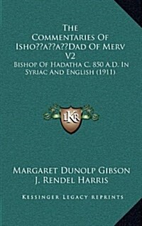 The Commentaries of Ishodad of Merv V2: Bishop of Hadatha C. 850 A.D. in Syriac and English (1911) (Hardcover)