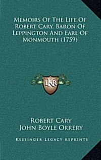 Memoirs of the Life of Robert Cary, Baron of Leppington and Earl of Monmouth (1759) (Hardcover)