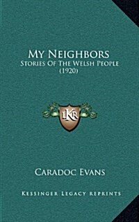 My Neighbors: Stories of the Welsh People (1920) (Hardcover)