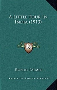 A Little Tour in India (1913) (Hardcover)