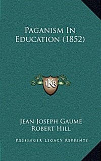 Paganism in Education (1852) (Hardcover)