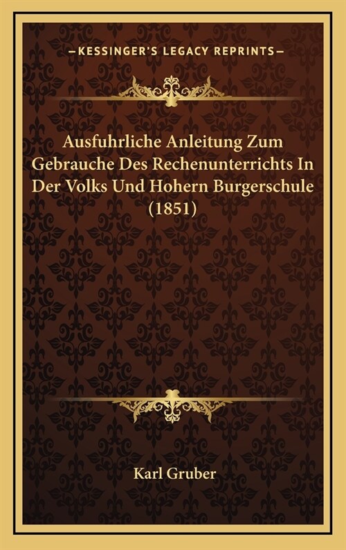 Ausfuhrliche Anleitung Zum Gebrauche Des Rechenunterrichts in Der Volks Und Hohern Burgerschule (1851) (Hardcover)
