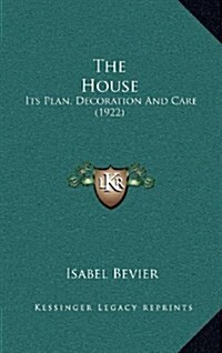 The House: Its Plan, Decoration and Care (1922) (Hardcover)