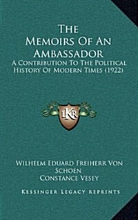 The Memoirs of an Ambassador: A Contribution to the Political History of Modern Times (1922) (Hardcover)