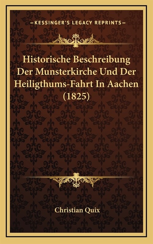 Historische Beschreibung Der Munsterkirche Und Der Heiligthums-Fahrt in Aachen (1825) (Hardcover)