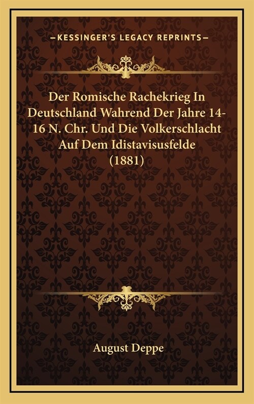 Der Romische Rachekrieg in Deutschland Wahrend Der Jahre 14-16 N. Chr. Und Die Volkerschlacht Auf Dem Idistavisusfelde (1881) (Hardcover)