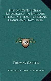 History of the Great Reformation in England, Ireland, Scotland, Germany, France and Italy (1860) (Hardcover)