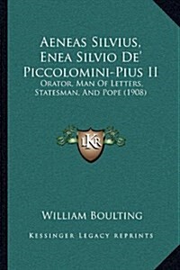 Aeneas Silvius, Enea Silvio de Piccolomini-Pius II: Orator, Man of Letters Statesman and Pope (1908) (Hardcover)