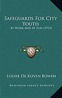 Safeguards for City Youth: At Work and at Play (1914) (Hardcover)