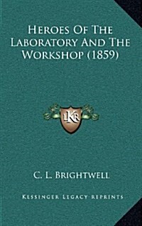 Heroes of the Laboratory and the Workshop (1859) (Hardcover)