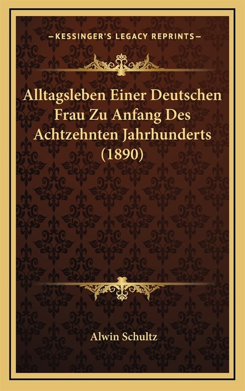 Alltagsleben Einer Deutschen Frau Zu Anfang Des Achtzehnten Jahrhunderts (1890) (Hardcover)