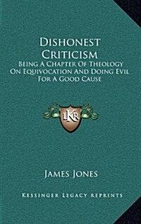 Dishonest Criticism: Being a Chapter of Theology on Equivocation and Doing Evil for a Good Cause: An Answer to Dr. Richard F. Littledale (1 (Hardcover)