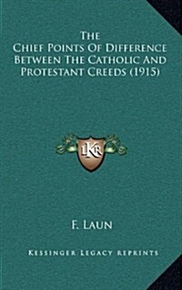 The Chief Points of Difference Between the Catholic and Protestant Creeds (1915) (Hardcover)