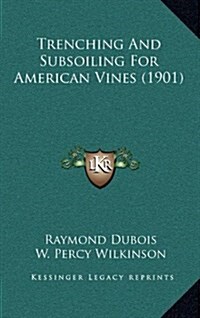 Trenching and Subsoiling for American Vines (1901) (Hardcover)