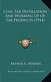 Coal Tar Distillation and Working Up of Tar Products (1914) (Hardcover)