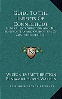 Guide to the Insects of Connecticut: General Introduction and the Euplexoptera and Orthoptera of Connecticut (1911) (Hardcover)