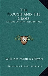 The Plough and the Cross: A Story of New Ireland (1910) (Hardcover)