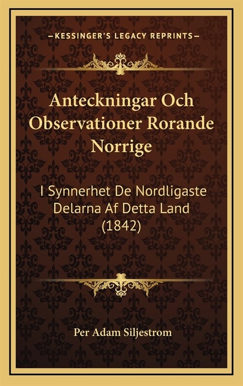 Anteckningar Och Observationer Rorande Norrige: I Synnerhet de Nordligaste Delarna AF Detta Land (1842) (Hardcover)