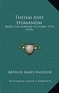 Theism and Humanism: Being the Gifford Lectures, 1914 (1915) (Hardcover)
