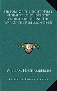 History of the Eighty-First Regiment, Ohio Infantry Volunteers During the War of the Rebellion (1865) (Hardcover)