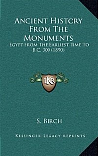 Ancient History from the Monuments: Egypt from the Earliest Time to B.C. 300 (1890) (Hardcover)