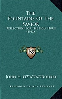 The Fountains of the Savior: Reflections for the Holy Hour (1912) (Hardcover)