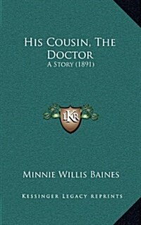 His Cousin, the Doctor: A Story (1891) (Hardcover)