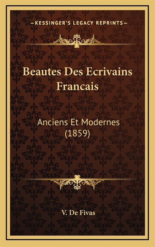 Beautes Des Ecrivains Francais: Anciens Et Modernes (1859) (Hardcover)
