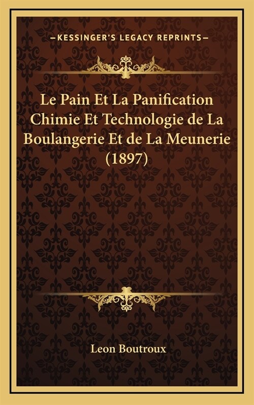 Le Pain Et La Panification Chimie Et Technologie de La Boulangerie Et de La Meunerie (1897) (Hardcover)