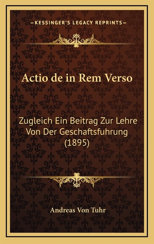 Actio de in Rem Verso: Zugleich Ein Beitrag Zur Lehre Von Der Geschaftsfuhrung (1895) (Hardcover)