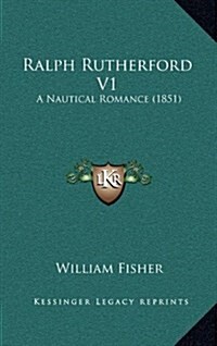 Ralph Rutherford V1: A Nautical Romance (1851) (Hardcover)