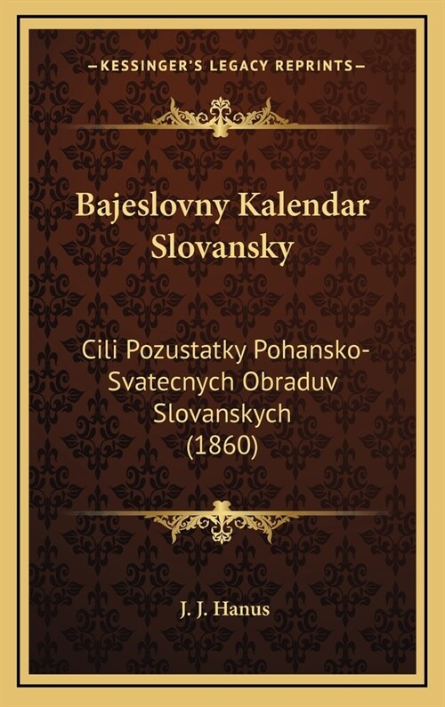 Bajeslovny Kalendar Slovansky: CILI Pozustatky Pohansko-Svatecnych Obraduv Slovanskych (1860) (Hardcover)