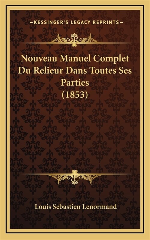 Nouveau Manuel Complet Du Relieur Dans Toutes Ses Parties (1853) (Hardcover)