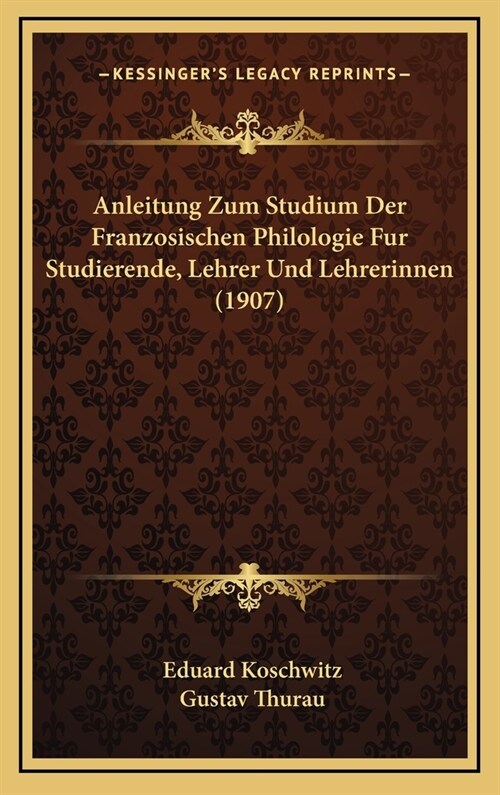 Anleitung Zum Studium Der Franzosischen Philologie Fur Studierende, Lehrer Und Lehrerinnen (1907) (Hardcover)