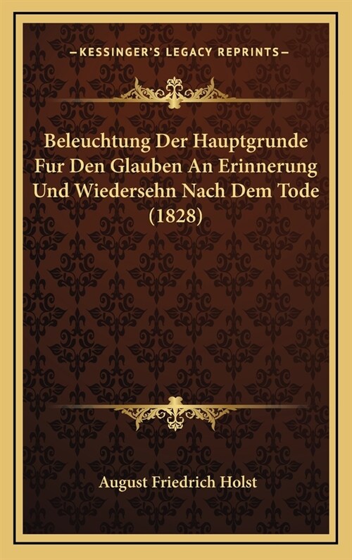 Beleuchtung Der Hauptgrunde Fur Den Glauben an Erinnerung Und Wiedersehn Nach Dem Tode (1828) (Hardcover)