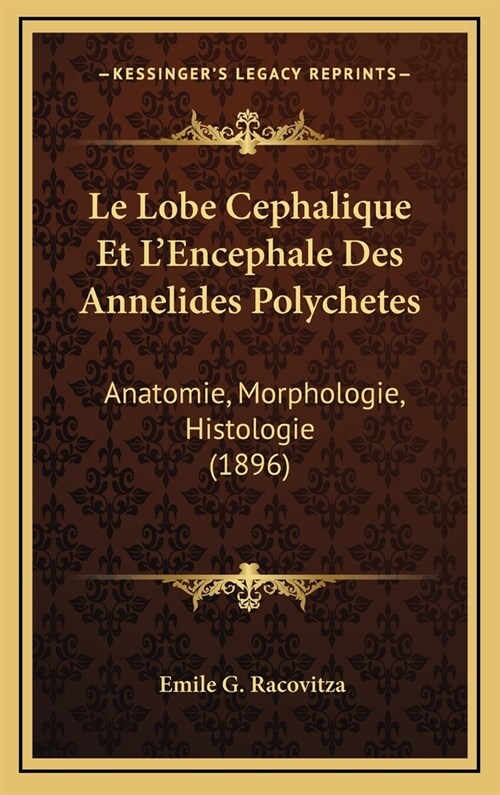 Le Lobe Cephalique Et LEncephale Des Annelides Polychetes: Anatomie, Morphologie, Histologie (1896) (Hardcover)