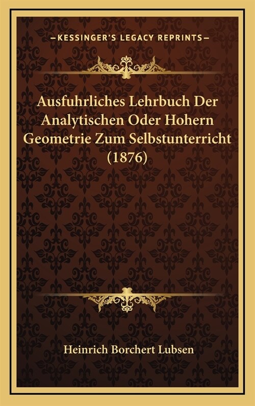 Ausfuhrliches Lehrbuch Der Analytischen Oder Hohern Geometrie Zum Selbstunterricht (1876) (Hardcover)