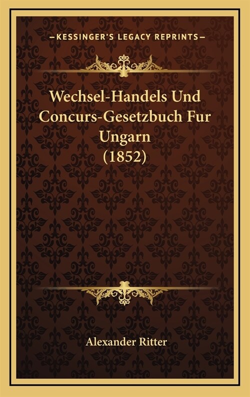 Wechsel-Handels Und Concurs-Gesetzbuch Fur Ungarn (1852) (Hardcover)