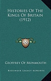 Histories of the Kings of Britain (1912) (Hardcover)