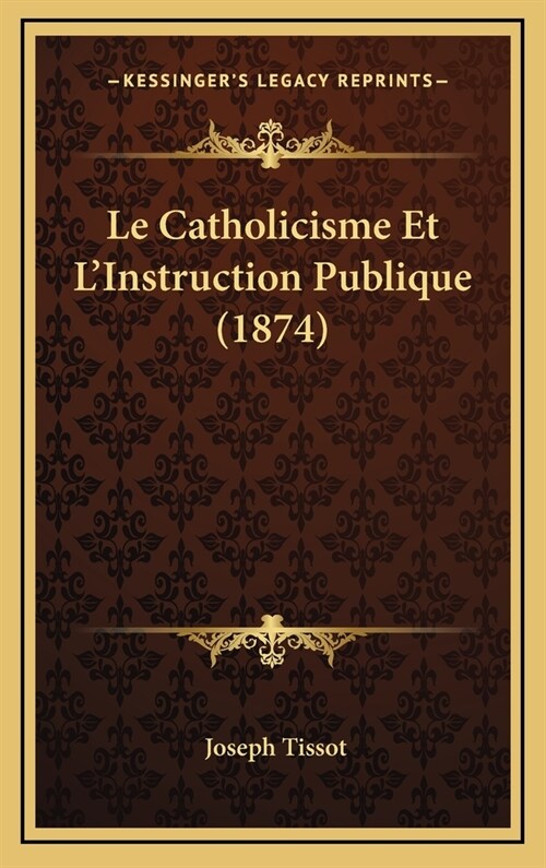 Le Catholicisme Et LInstruction Publique (1874) (Hardcover)