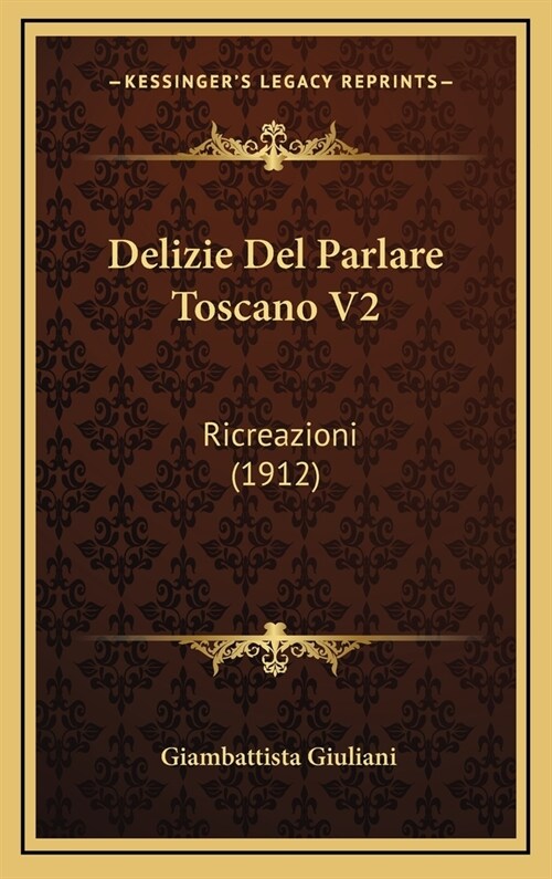 Delizie del Parlare Toscano V2: Ricreazioni (1912) (Hardcover)