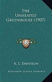 The Unheated Greenhouse (1907) (Hardcover)