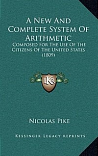 A New and Complete System of Arithmetic: Composed for the Use of the Citizens of the United States (1809) (Hardcover)