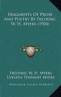 Fragments of Prose and Poetry by Frederic W. H. Myers (1904) (Hardcover)