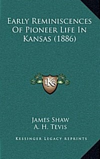 Early Reminiscences of Pioneer Life in Kansas (1886) (Hardcover)