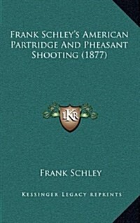 Frank Schleys American Partridge and Pheasant Shooting (1877) (Hardcover)