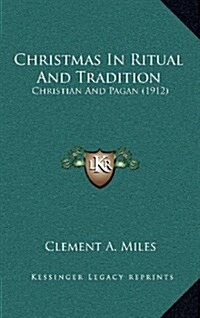 Christmas in Ritual and Tradition: Christian and Pagan (1912) (Hardcover)