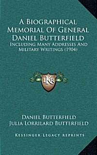 A Biographical Memorial of General Daniel Butterfield: Including Many Addresses and Military Writings (1904) (Hardcover)