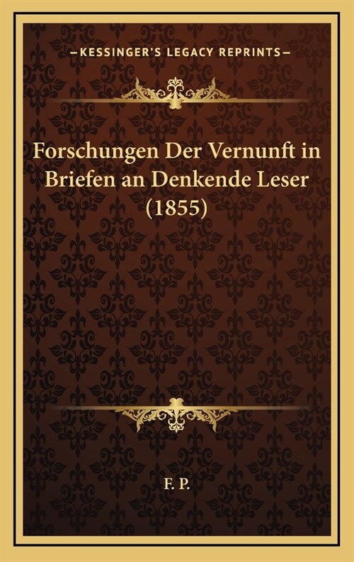 Forschungen Der Vernunft in Briefen an Denkende Leser (1855) (Hardcover)